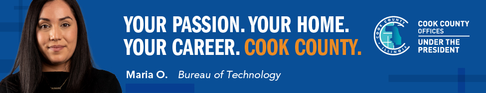 Your passion. Your Home. Your Career. Cook County. Headshot of Maria O. from the Bureau of Technology. Cook County Offices Under the President logo.